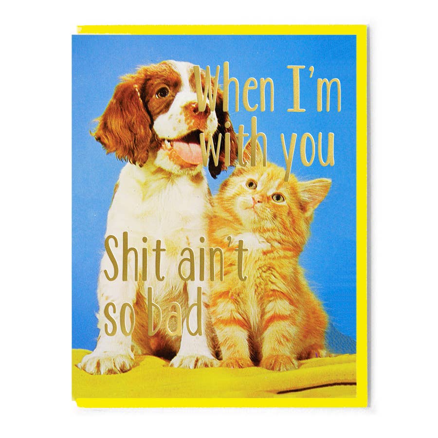 When I'm With You Shit Ain't So Bad Card