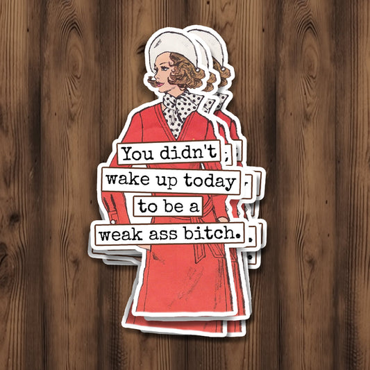 Funny STICKER. You Didn't Wake Up Today To Be A Weak Ass... - The Regal Find